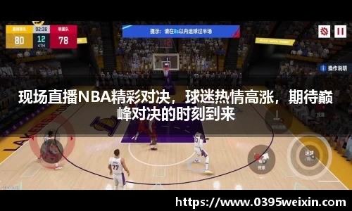 现场直播NBA精彩对决，球迷热情高涨，期待巅峰对决的时刻到来