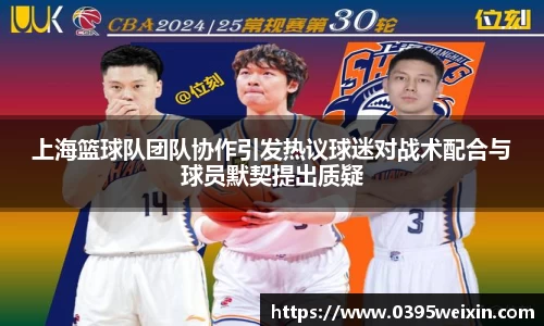 上海篮球队团队协作引发热议球迷对战术配合与球员默契提出质疑