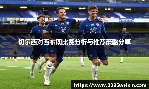 切尔西对西布朗比赛分析与推荐策略分享