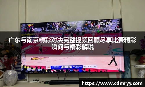 广东与南京精彩对决完整视频回顾尽享比赛精彩瞬间与精彩解说