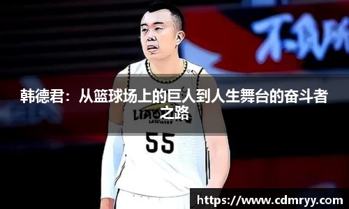 韩德君：从篮球场上的巨人到人生舞台的奋斗者之路