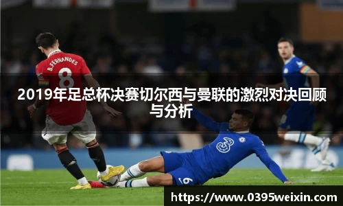 2019年足总杯决赛切尔西与曼联的激烈对决回顾与分析