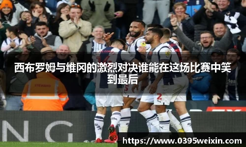 西布罗姆与维冈的激烈对决谁能在这场比赛中笑到最后
