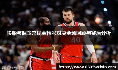 快船与掘金常规赛精彩对决全场回顾与赛后分析