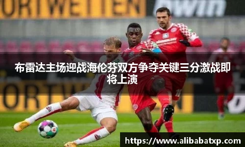 布雷达主场迎战海伦芬双方争夺关键三分激战即将上演